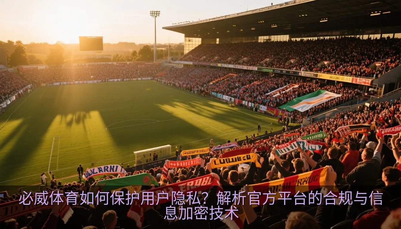 必威体育如何保护用户隐私？解析官方平台的合规与信息加密技术